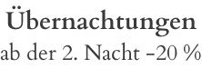 Übernachtungen  ab der 2. Nacht -20 %
