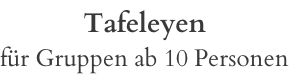 Tafeleyen für Gruppen ab 10 Personen