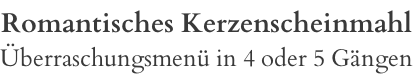 Romantisches Kerzenscheinmahl Überraschungsmenü in 4 oder 5 Gängen