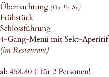 Übernachtung (Do, Fr, So) Frühstück Schlossführung 4-Gang-Menü mit Sekt-Aperitif (im Restaurant)  ab 458,80 € für 2 Personen!