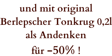 und mit original  Berlepscher Tonkrug 0,2l als Andenken  für -50% !