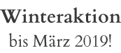 Winteraktion bis März 2019!