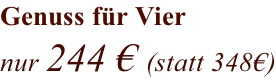 Genuss für Vier nur 244 € (statt 348€)
