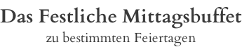 Das Festliche Mittagsbuffet zu bestimmten Feiertagen