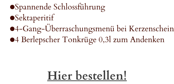 Spannende Schlossführung Sektaperitif 4-Gang-Überraschungsmenü bei Kerzenschein 4 Berlepscher Tonkrüge 0,3l zum Andenken   Hier bestellen!